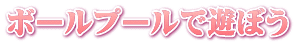 ボールプールで遊ぼう